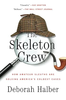 the skeleton crew how amateur sleuths are solving america s coldest cases 1st edition deborah halber