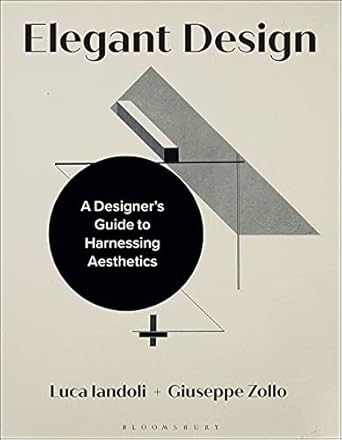 elegant design a designer s guide to harnessing aesthetics 1st edition luca iandoli, giuseppe zollo