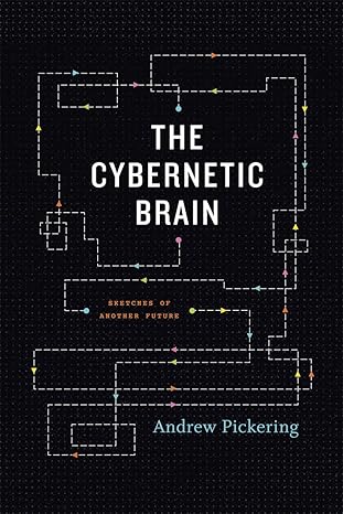 the cybernetic brain sketches of another future 1st edition andrew pickering 0226667901, 978-0226667904