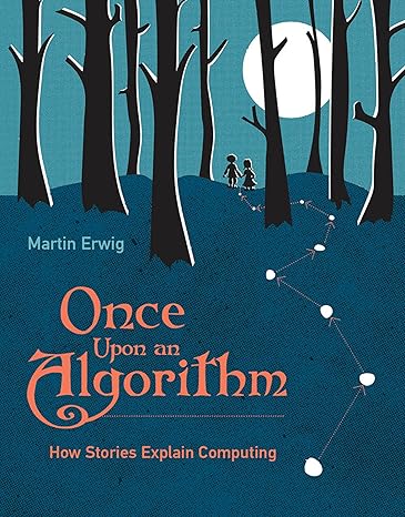 once upon an algorithm how stories explain computing 1st edition martin erwig 0262545292, 978-0262545297