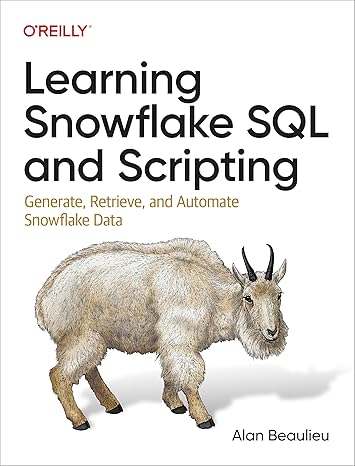 learning snowflake sql and scripting generate retrieve and automate snowflake data 1st edition alan beaulieu