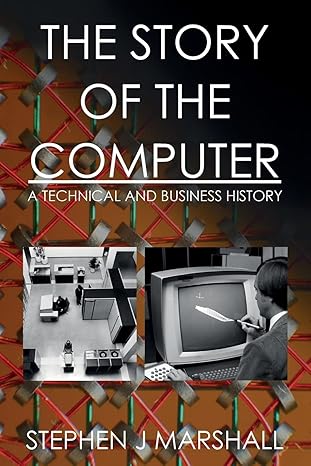 the story of the computer a technical and business history 1st edition stephen j marshall 1546849076,