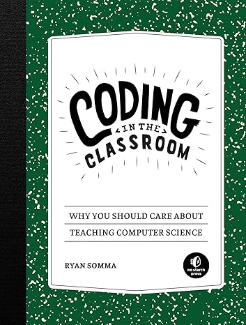 coding in the classroom why you should care about teaching computer science 1st edition ryan somma