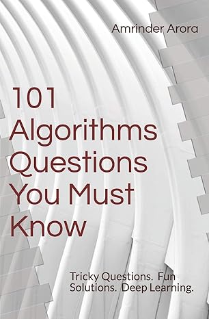 101 algorithms questions you must know tricky questions fun solutions 1st edition amrinder arora 1718157428,