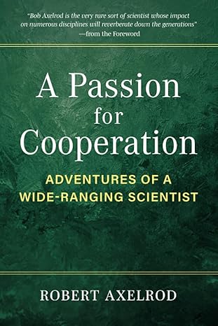 a passion for cooperation adventures of a wide ranging scientist 1st edition robert axelrod 0472056557,