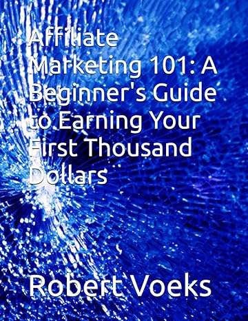 affiliate marketing 101 a beginners guide to earning your first thousand dollars 1st edition robert voeks