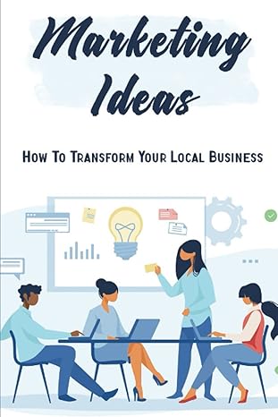 marketing ideas how to transform your local business 1st edition warren brents b09wq59jxv, 979-8444435649