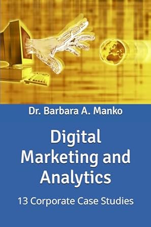digital marketing and analytics 13 corporate case studies 1st edition dr barbara a manko b0cs9qk3yf,