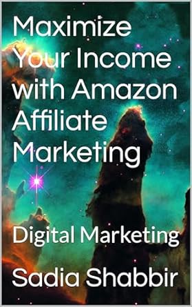 maximize your income with amazon affiliate marketing digital marketing 1st edition sadia shabbir b0cjfhxs2z