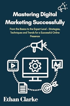 mastering digital marketing successfully from the basics to the expert level strategies techniques and trends