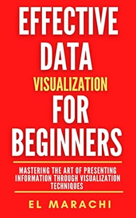 effective data visualization for beginners mastering the art of presenting information through visualization