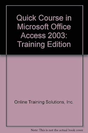 quick course in microsoft office access 2003 training edition 1st edition online training solutions inc