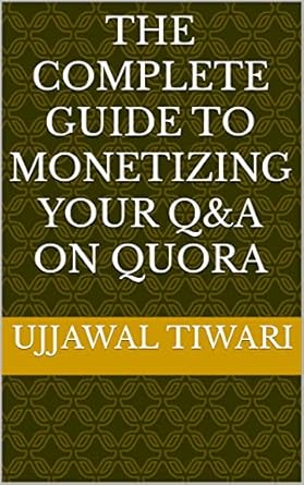 the complete guide to monetizing your qanda on quora 1st edition ujjawal tiwari b0bvj3c5fn