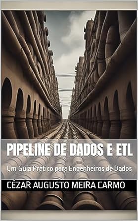 pipeline de dados e etl um guia pratico para engenheiros de dados 1st edition cezar augusto meira carmo