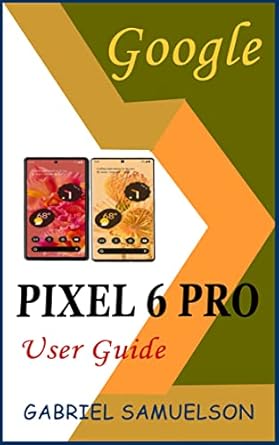 google pixel 6 pro user guide a complete step by step manual for easy setup and configuration of pixel 6 pro