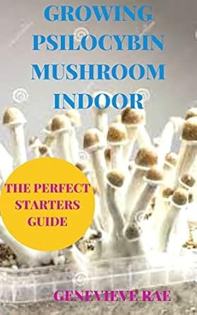 growing psilocybin mushroom indoor the perfect starters guide 1st edition genevieve rae b09my4cp3l