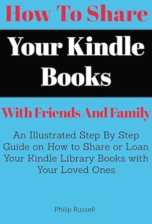 how to share your kindle books with friends and family an illustrated step by step guide on how to share or