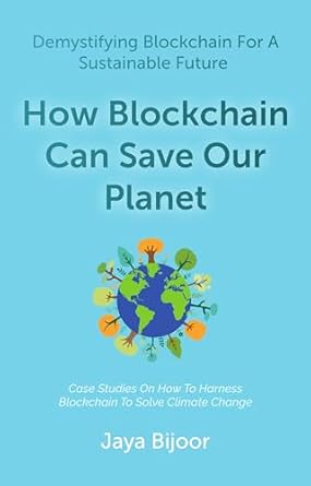 how blockchain can save our planet demystifying blockchain for a sustainable future 1st edition jaya bijoor