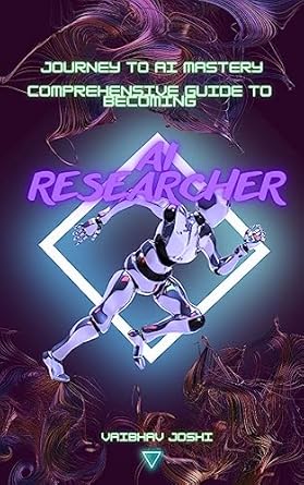 journey to ai mastery a comprehensive guide to becoming an ai researcher 1st edition vaibhav joshi b0cbh9bwn5