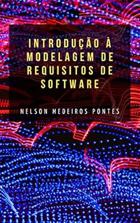 introducao a modelagem de requisitos de software 1st edition nelson medeiros pontes b09rhkrkkr