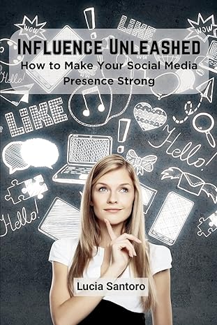 influence unleashed how to make your social media presence strong 1st edition lucia santoro 9360920673,