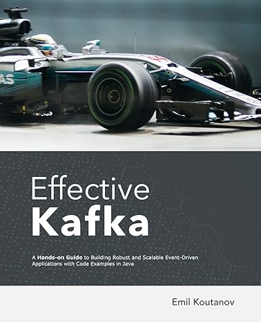 effective kafka a hands on guide to building robust and scalable event driven applications with code examples