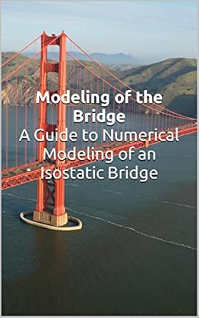 modeling of the bridge a guide to numerical modeling of an isostatic bridge 80 pages with 8 5x11 inches 1st