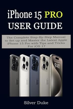 iphone 15 pro user guide the complete step by step manual to set up and master the latest apple iphone 15 pro