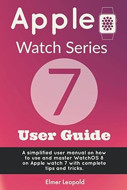 apple watch series 7 user guide a simplified user manual on how to use and master watchos 8 on apple watch 7