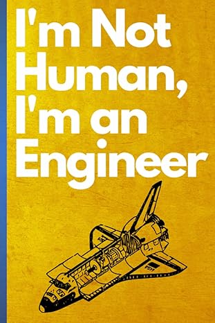 im not human im an engineer navigating the world of bolts bytes and brilliant solutions 1st edition ayoub el