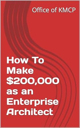 how to make $200 000 as an enterprise architect 1st edition office of kmcp b0crgt2ybk