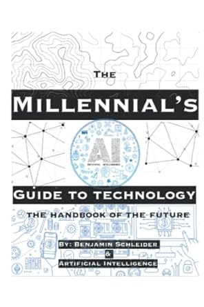 the millennials guide to technology the handbook of the future 1st edition benjamin schleider ,artificial