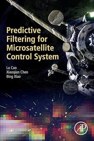 predictive filtering for microsatellite control system 1st edition lu cao ,xiaoqian chen ,bing xiao