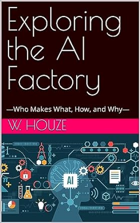 exploring the ai factory who makes what how and why 1st edition w houze b0cgf9wwv3