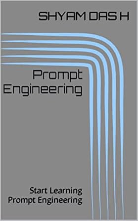 prompt engineering start learning prompt engineering 1st edition shyam das h b0c71v2c2g