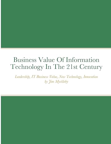 business value of information technology in the 21st century 1st edition jim myckleby 1667161989,