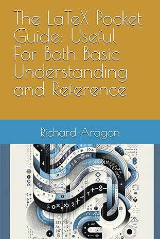 the latex pocket guide useful for both basic understanding and reference 1st edition richard aragon