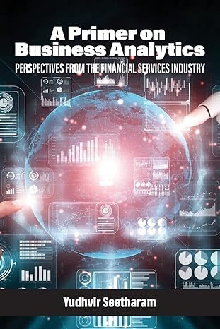 a primer on business analytics perspectives from the financial services industry 1st edition yudhvir