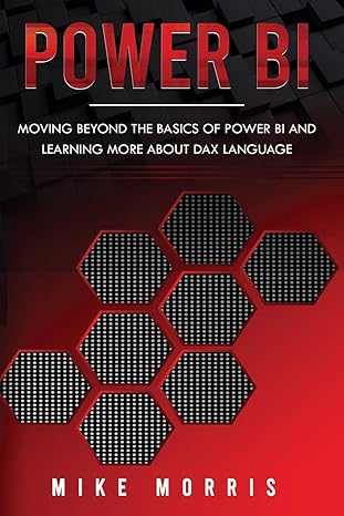 power bi moving beyond the basics of power bi and learning about dax language 1st edition mike morris