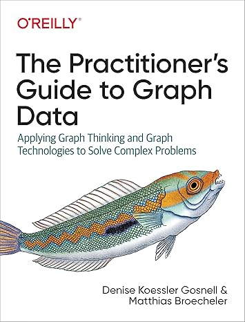 the practitioner s guide to graph data applying graph thinking and graph technologies to solve complex