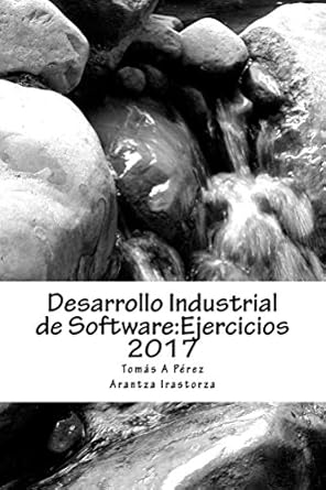 desarrollo industrial de software ejercicios 2017 1st edition tomas a perez fernandez ,arantza irastorza goni