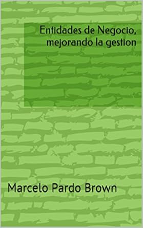 entidades de negocio mejorando la gestion 1st edition marcelo pardo brown b079r94s21