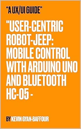 mobile phone controlled robot jeep a user centric guide with arduino uno and bluetooth hc 05 1st edition