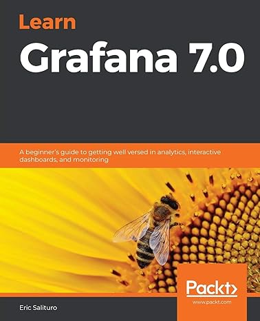 learn grafana 7 0 a beginners guide to getting well versed in analytics interactive dashboards and monitoring