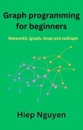 graph programming for beginners networkx igraph snap and cugraph 1st edition hiep nguyen b0cdxjh1ws