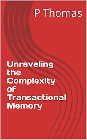 unraveling the complexity of transactional memory 1st edition p thomas b0c3zdrmcp