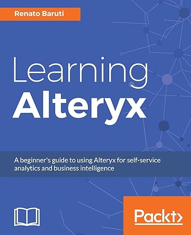 learning alteryx a beginners guide to using alteryx for self service analytics and business intelligence 1st