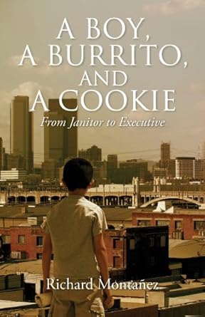 a boy a burrito and a cookie from janitor to executive 1st edition richard montanez 1622957911, 978-1622957910