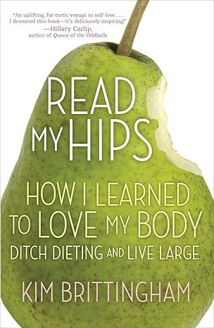 read my hips how i learned to love my body ditch dieting and live large no-value edition kimberly brittingham