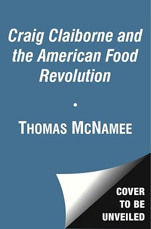 the man who changed the way we eat craig claiborne and the american food renaissance 1st edition thomas